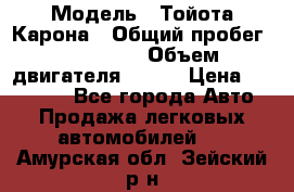  › Модель ­ Тойота Карона › Общий пробег ­ 385 000 › Объем двигателя ­ 125 › Цена ­ 120 000 - Все города Авто » Продажа легковых автомобилей   . Амурская обл.,Зейский р-н